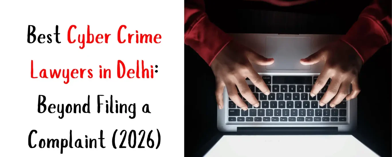 Best Cyber Crime Lawyers in Delhi: Beyond Filing a Complaint (2026)