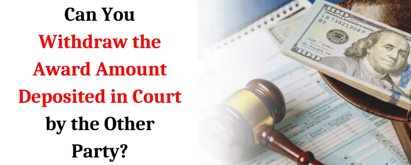Can You Withdraw the Award Amount Deposited in Court by the Other Party?